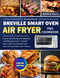 The Comprehensive Breville Smart Oven Air Fryer Pro Cookbook