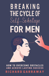 Breaking the Cycle of Self-Sabotage for Men: How to Overcome