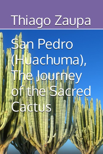 San Pedro (Huachuma) The Journey of the Sacred Cactus