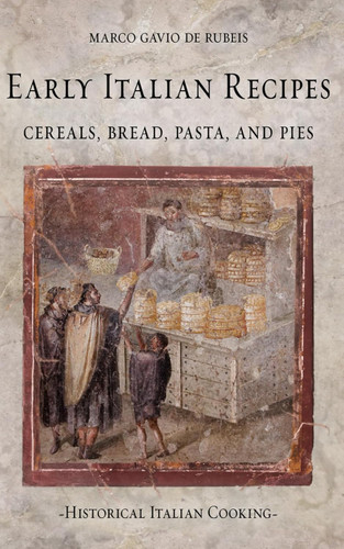Early Italian Recipes. Cereals Bread Pasta and Pies