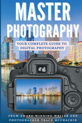 Master Photography: Your Complete Guide to Digital Photography