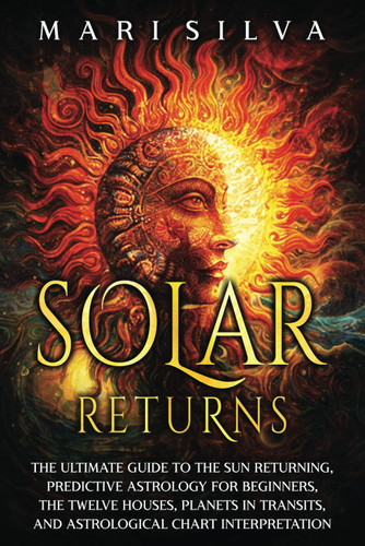 Solar Returns: The Ultimate Guide to the Sun Returning Predictive