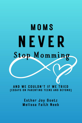 Moms Never Stop Momming: (and we couldn't if we tried)