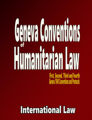 Geneva Conventions of Humanitarian Law: First Second Third and Fourth