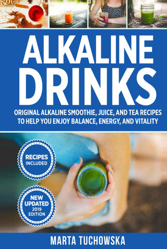 Alkaline Drinks: Original Alkaline Smoothie Juice and Tea Recipes to