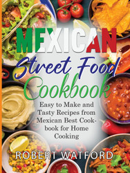 Mexican Street Food Cookbook: Easy to Make and Tasty Recipes from