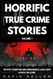Horrific True Crime Stories Volume 1: The Most Terrifying and