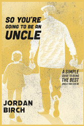 So You're Going To Be An Uncle: Simple Guide To Being The Best Uncle
