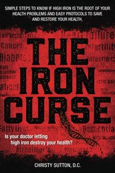 The Iron Curse: Is your doctor letting high iron destroy your health?