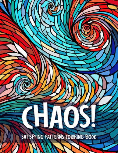 Chaos! Satisfying Patterns Coloring Book for Adults: Mindful