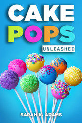 Cake Pops Unleashed: Easy-to-Follow Recipes With Step-by-Step