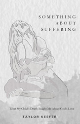 Something About Suffering: What My Child's Death Taught Me About