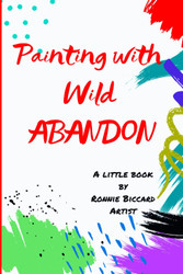 Painting with Wild Abandon: A Little Book to Inspire Creativity &