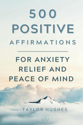 500 Positive Affirmations for Anxiety Relief and Peace of Mind