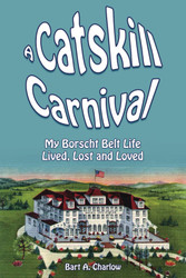 A Catskill Carnival: My Borscht Belt Life Lived Lost and Loved