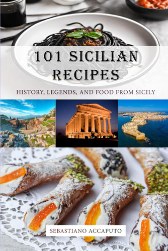 101 Sicilian Recipes: History Legends and Food from Sicily