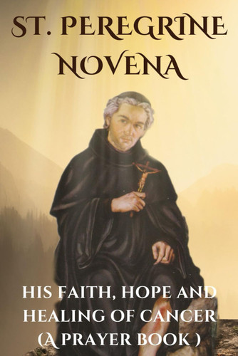 St. Peregrine novena his faith hope and healing of cancer