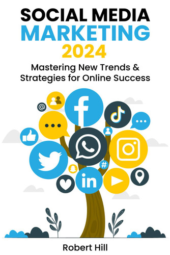 Social Media Marketing 2024: Mastering New Trends & Strategies for