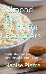 Almond Flour Guide for Beginners: Understanding the Benefits of
