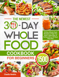 The Newest 30-Day Whole Food Cookbook for Beginners