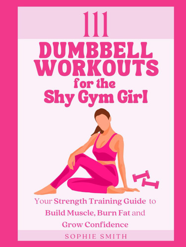 111 Dumbbell Workouts for the Shy Gym Girl