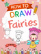 How To Draw Fairies: A Step-by-Step Guide to Creating the World of