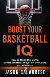 Boost Your Basketball IQ: How to Think the Game Be the Smartest