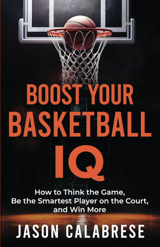 Boost Your Basketball IQ: How to Think the Game Be the Smartest