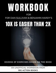 Workbook for 10x Is Easier Than 2x By Dan Sullivan & Benjamin Hardy