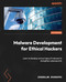 Malware Development for Ethical Hackers: Learn to develop various