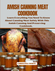 Amish Canning Meat Cookbook: Everything You Need to Know About