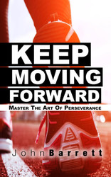 Keep Moving Forward: Master The Art Of Perseverance