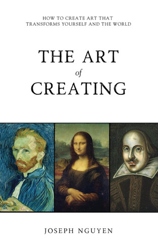 The Art of Creating: How To Create Art That Transforms Yourself And