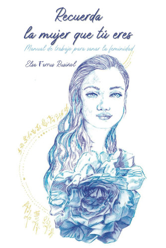Recuerda la mujer que Tu eres: Manual de trabajo para sanar la