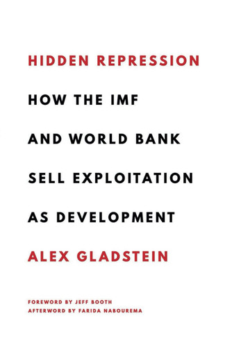 Hidden Repression: How the IMF and World Bank Sell Exploitation as