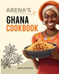 Abena's Ghana Cookbook: Traditional and Easy-to-Follow Recipes: A