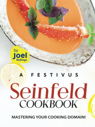 A Festivus Seinfeld Cookbook: Mastering Your Cooking Domain!