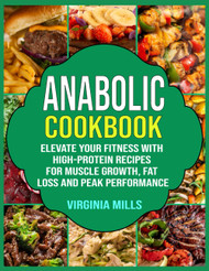 Anabolic Cookbook: Elevate Your Fitness with High-Protein Recipes for