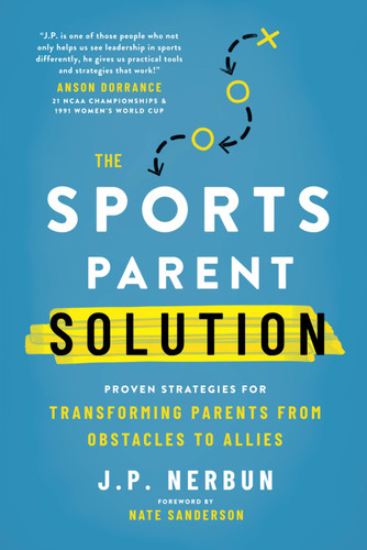 The Sports Parent Solution: Proven Strategies for Transforming