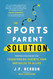 The Sports Parent Solution: Proven Strategies for Transforming