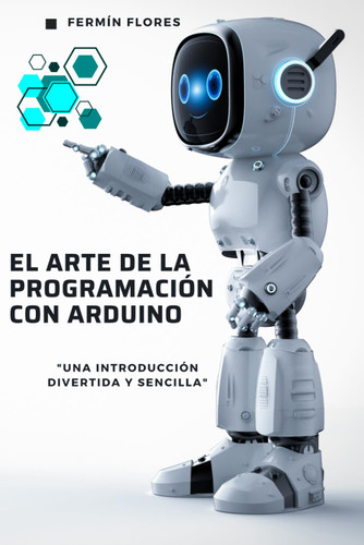 El Arte De La Programacion Con Arduino: Una Introduccion Divertida Y