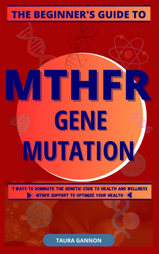 The Beginner'S Guide to Mthfr Gene Mutation
