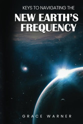Keys To Navigating The New Earth's Frequency