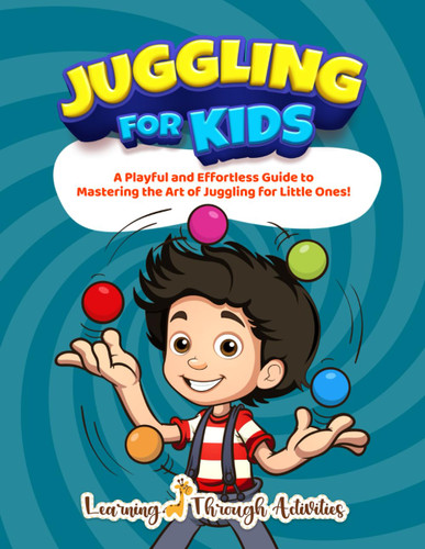 Juggling For Kids: A Playful and Effortless Guide to Mastering the