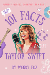 101 Facts About Taylor Swift: Quizzes Quotes Journals and More!