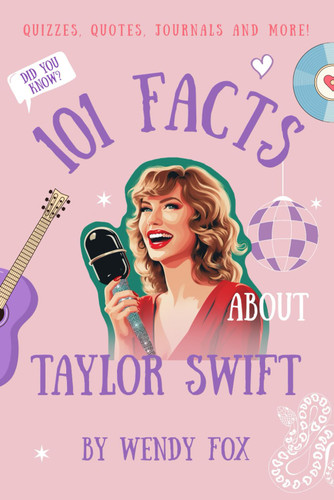 101 Facts About Taylor Swift: Quizzes Quotes Journals and More!