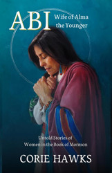 ABI: Wife of Alma the Younger: Untold Stories of Women in the Book of