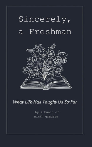Sincerely A Freshman: What Life Has Taught Us So Far