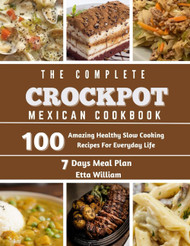 The Complete Mexican Crockpot Cookbook: 100 Amazing Healthy Slow