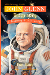 John Glenn Biography For Kids: A Little Big Dreamers Biography